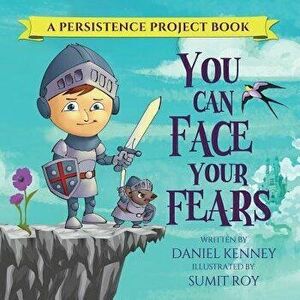 You Can Face Your Fears, Paperback - Daniel Kenney imagine