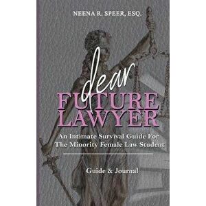 Dear Future Lawyer: An Intimate Survival Guide for the Minority Female Law Student, Paperback - Neena Speer imagine