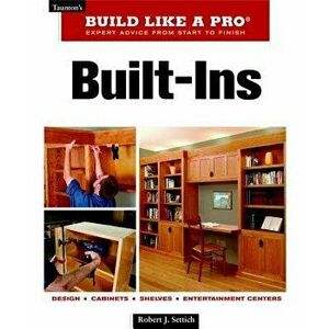 Built-Ins: Expert Advice from Start to Finish, Paperback - Robert J. Settich imagine