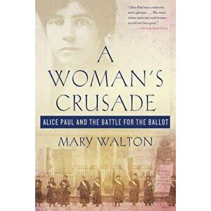 A Woman's Crusade: Alice Paul and the Battle for the Ballot, Paperback - Mary Walton imagine