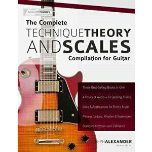The Complete Technique, Theory and Scales Compilation for Guitar, Paperback - Joseph Alexander imagine