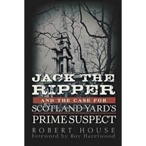 Jack the Ripper and the Case for Scotland Yard's Prime Suspect, Paperback - Robert House imagine
