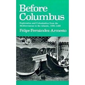 Before Columbus: Exploration and Colonisation from the Mediterranean to the Atlantic, 1229-1492, Paperback - Felipe Fernandez-Armesto imagine