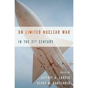 On Limited Nuclear War in the 21st Century, Paperback - Jeffrey A. Larsen imagine