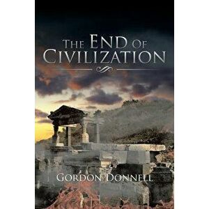 The End of Civilization, Paperback - Gordon Donnell imagine