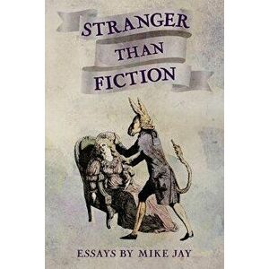 Stranger Than Fiction: Essays by Mike Jay, Paperback - Mike Jay imagine
