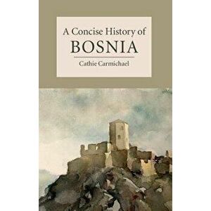A Concise History of Bosnia, Paperback - Cathie Carmichael imagine