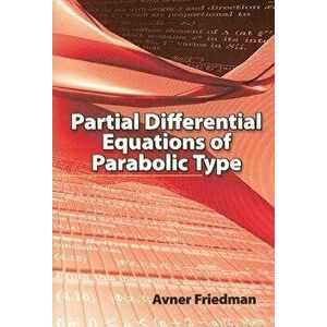 Partial Differential Equations of Parabolic Type, Paperback - Avner Friedman imagine
