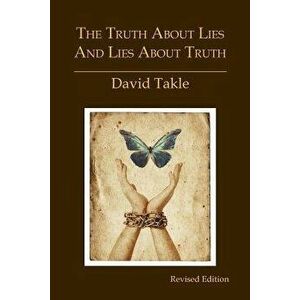 The Truth about Lies and Lies about Truth: A Fresh New Look at the Cunning of Evil and the Means for Our Transformation, Paperback - Mr David Takle imagine