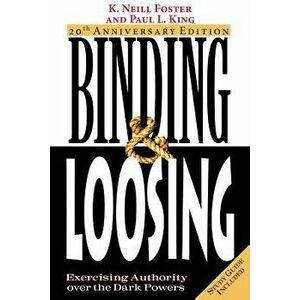 Binding & Loosing: Exercising Authority Over the Dark Powers, Paperback - K. Neill Foster imagine