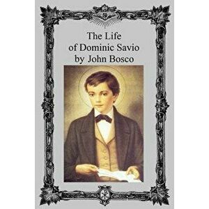 The Life of Dominic Savio, Paperback - John Bosco imagine