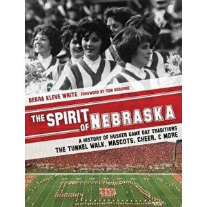 The Spirit of Nebraska: A History of Husker Game Day Traditions - The Tunnel Walk, Mascots, Cheer, and More, Hardcover - Debra Kleve White imagine