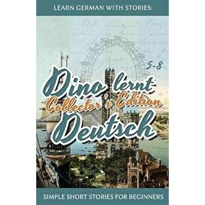 Learn German with Stories: Dino lernt Deutsch Collector's Edition - Simple Short Stories for Beginners (5-8), Paperback - Andre Klein imagine
