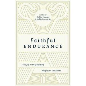Faithful Endurance: The Joy of Shepherding People for a Lifetime, Paperback - Collin Hansen imagine