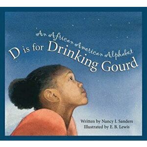 D Is for Drinking Gourd: An African American Alphabet, Hardcover - Nancy Sanders imagine