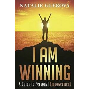 I Am Winning: A Guide to Personal Empowerment, Paperback - Natalie Glebova imagine