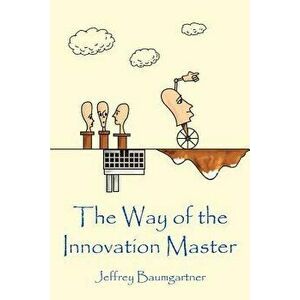 The Way of the Innovation Master, Paperback - Jeffrey Baumgartner imagine