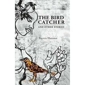 The Bird Catcher and Other Stories, Paperback - Fayeza Hasanat imagine