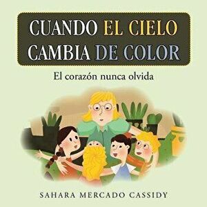 Cuando El Cielo Cambia de Color: El Corazón Nunca Olvida, Paperback - Sahara Mercado Cassidy imagine