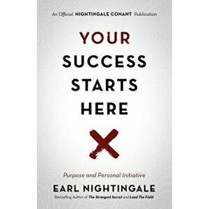 Your Success Starts Here: Purpose and Personal Initiative, Paperback - Earl Nightingale imagine