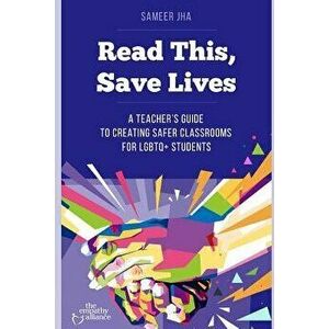 Read This, Save Lives: A Teacher's Guide to Creating Safer Classrooms for Lgbtq+ Students, Paperback - Sameer Jha imagine