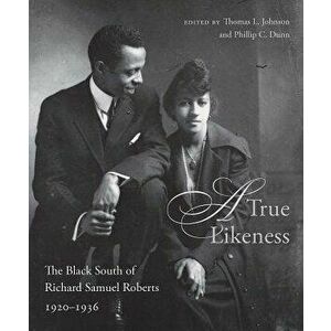 A True Likeness: The Black South of Richard Samuel Roberts, 1920-1936, Paperback - Thomas L. Johnson imagine