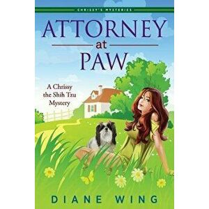 Attorney-at-Paw: A Chrissy the Shih Tzu Mystery, Paperback - Diane Wing imagine