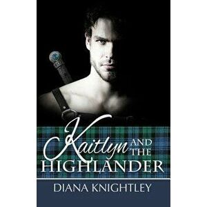 Kaitlyn and the Highlander, Paperback - Diana Knightley imagine