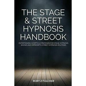 The Stage & Street Hypnosis Handbook: Entertaining Scripts & Strategies for Stage Hypnosis Shows and Impromptu Street Hypnosis Routines, Paperback - R imagine