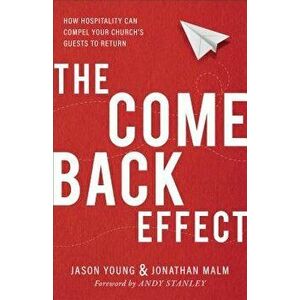 The Come Back Effect: How Hospitality Can Compel Your Church's Guests to Return, Paperback - Jason Young imagine