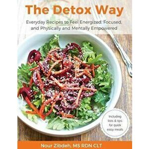 The Detox Way: Everyday Recipes to Feel Energized, Focused, and Physically and Mentally Empowered, Paperback - Nour Zibdeh imagine