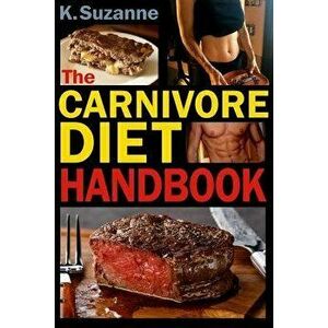 The Carnivore Diet Handbook: Get Lean, Strong, and Feel Your Best Ever on a 100% Animal-Based Diet, Paperback - K. Suzanne imagine