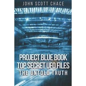 Project Blue Book: Top Secret UFO Files: The Untold Truth, Paperback - John Scott Chace imagine