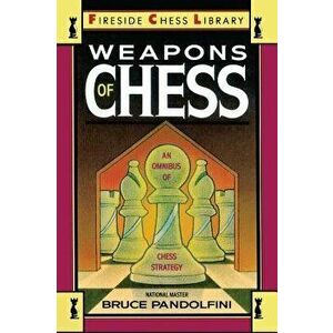 Weapons of Chess: An Omnibus of Chess Strategies, Paperback - Bruce Pandolfini imagine