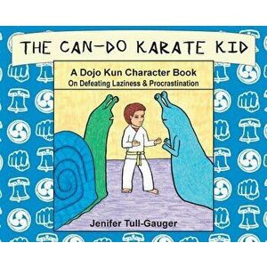 The Can-Do Karate Kid: A Dojo Kun Character Book On Defeating Laziness and Procrastination, Hardcover - Jenifer Tull-Gauger imagine