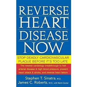 Reverse Heart Disease Now: Stop Deadly Cardiovascular Plaque Before It's Too Late, Hardcover - Stephen T. Sinatra imagine