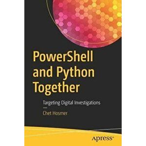Powershell and Python Together: Targeting Digital Investigations, Paperback - Chet Hosmer imagine