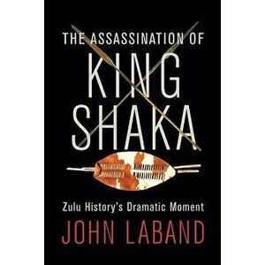 The Assassination of King Shaka, Paperback - John Laband imagine