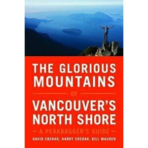 The Glorious Mountains of Vancouveras North Shore: A Peakbaggeras Guide, Paperback - David Crerar imagine