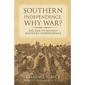 Southern Independence: Why War?: The War to Prevent Southern Independence, Paperback - Charles T. Pace imagine