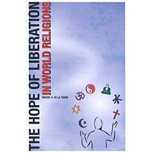 The Hope of Liberation in World Religions, Paperback - Miguel A. de la Torre imagine