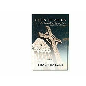 Thin Places: An Evangelical Journey Into Celtic Christianity, Paperback - Tracy Balzer imagine