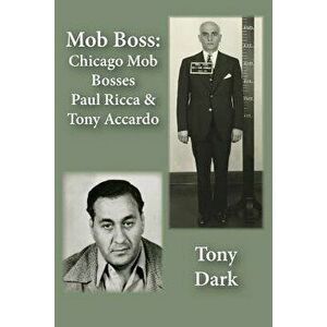 Mob Boss: Chicago Mob Bosses Paul Ricca and Tony Accardo, Paperback - Tony Dark imagine