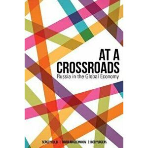 At a Crossroads: Russia in the Global Economy, Paperback - Sergey Kulik imagine