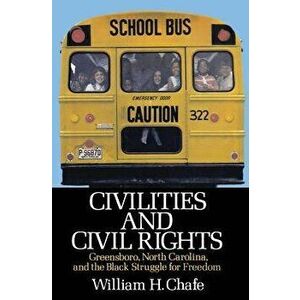 Civilities and Civil Rights: Greensboro, North Carolina, and the Black Struggle for Freedom, Paperback - William H. Chafe imagine