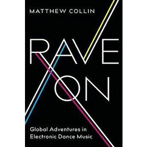 Rave on: Global Adventures in Electronic Dance Music, Paperback - Matthew Collin imagine
