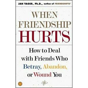 When Friendship Hurts: How to Deal with Friends Who Betray, Abandon, or Wound You, Paperback - Jan Yager imagine