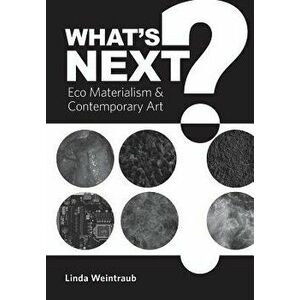 What's Next?: Eco Materialism and Contemporary Art, Paperback - Linda Weintraub imagine