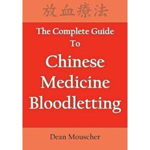 The Complete Guide to Chinese Medicine Bloodletting, Paperback - Dean Mouscher imagine