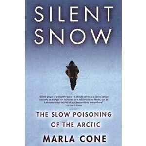 Silent Snow: The Slow Poisoning of the Arctic, Paperback - Marla Cone imagine